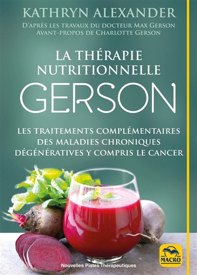 La thérapie nutritionnelle Gerson - Les traitements complémentaires des maladies chroniques dégénératives y compris le cancer