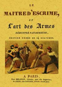 Le maître d'escrime, ou l'art des armes - Le maitre d'escrime, ou l'art des armes
