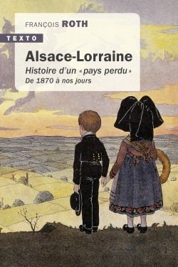 Alsace-Lorraine: histoire d'un pays perdu: de 1870 à nos jours