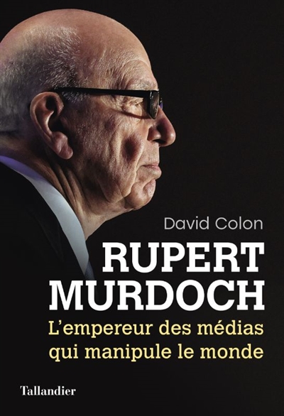 Rupert Murdoch: l'empereur des médias qui manipule le monde