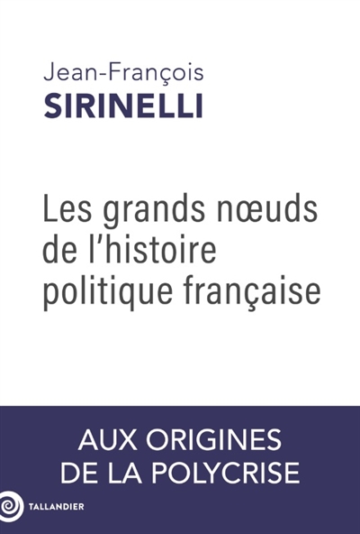 Les grands noeuds de l'histoire politique française: aux origines de la polycrise
