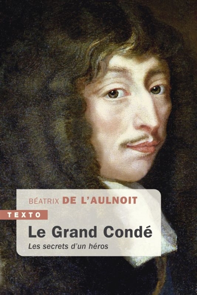 Le grand Condé: les secrets d'un héros