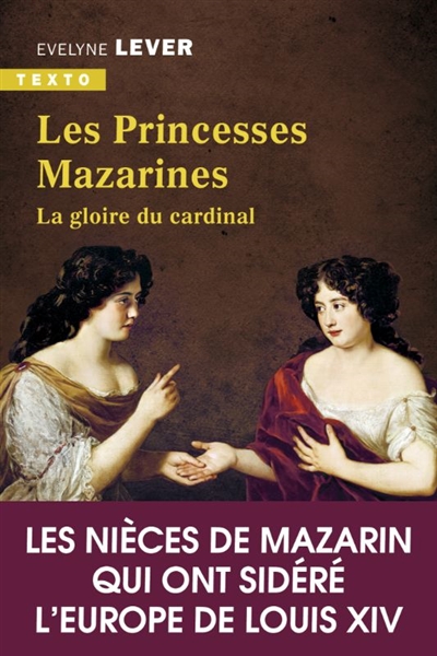 Les princesses Mazarines - La gloire du Cardinal. Les nièces de Mazarin qui ont sidéré l'Europe de Louis XIV