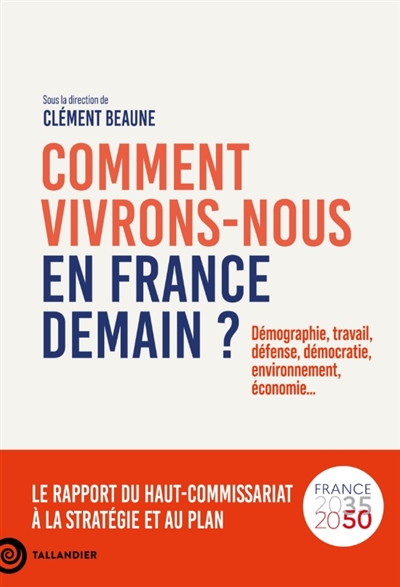 Comment vivrons-nous en France demain?: démographie, travail, défense, démocratie, environnement, économie...: le rapport du Haut-commissariat à la stratégie et au plan, France 2035-2050