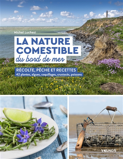 La nature comestible du bord de mer: récolte, pêche et recettes: 42 plantes, algues, coquillages, crustacés, poissons