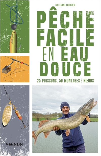 Pêche facile en eau douce: 25 poissons, 50 montages & noeuds