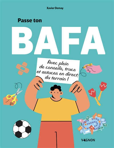 Passe ton BAFA: avec plein de conseils, trucs et astuces en direct du terrain!