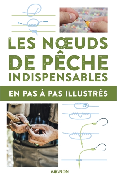 Les noeuds de pêches indispensables: en pas à pas illustrés
