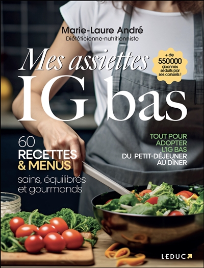 Mes assiettes IG bas: 60 recettes & menus sains, équilibrés et gourmands: tout pour adopter l'IG bas du petit déjeuner au dîner
