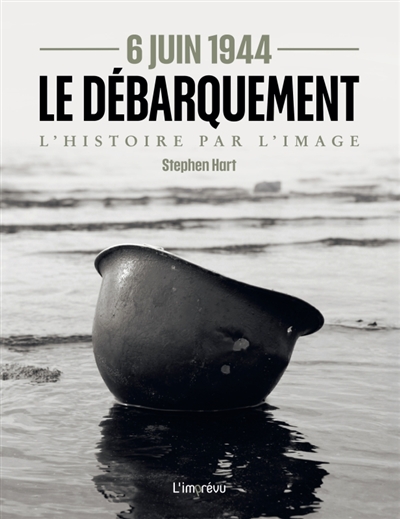 6 juin 1944: le Débarquement: l'histoire par l'image