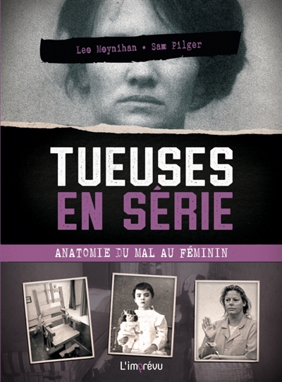 Tueuses en série: anatomie du mal au féminin - Les affaires les plus célèbres de l'Histoire et comment elles ont été résolues
