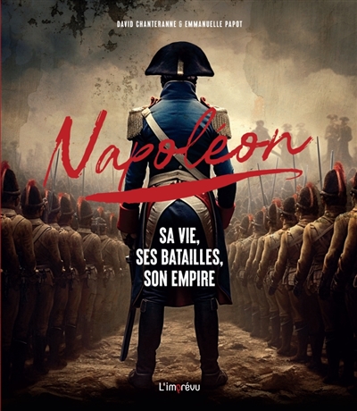 Napoléon - Sa vie, ses batailles, son empire