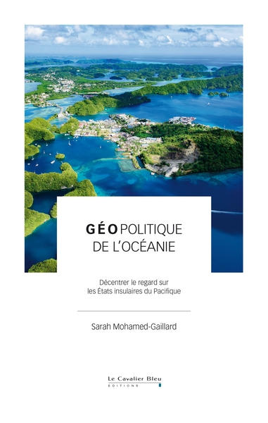Géopolitique de l'Océanie: décentrer le regard sur les Etats insulaires du Pacifique