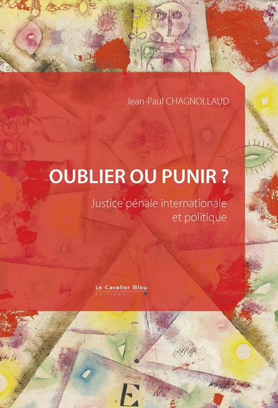 Oublier ou punir?: justice pénale internationale et politique