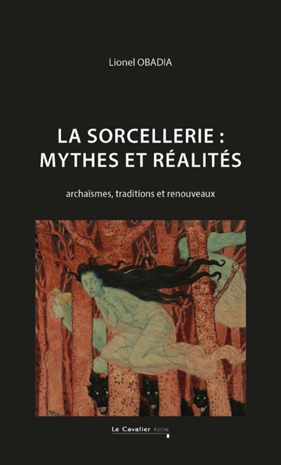 La sorcellerie: mythes et réalités: archaïsmes, traditions et renouveaux