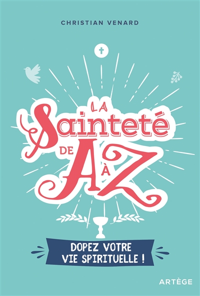 La sainteté de A à Z: dopez votre vie spirituelle!