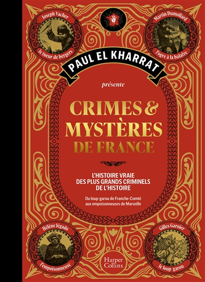 Crimes & mystères de France: l'histoire vraie des plus grands criminels de l'histoire: du loup-garou de Franche-Comté aux empoisonneuses de Marseille