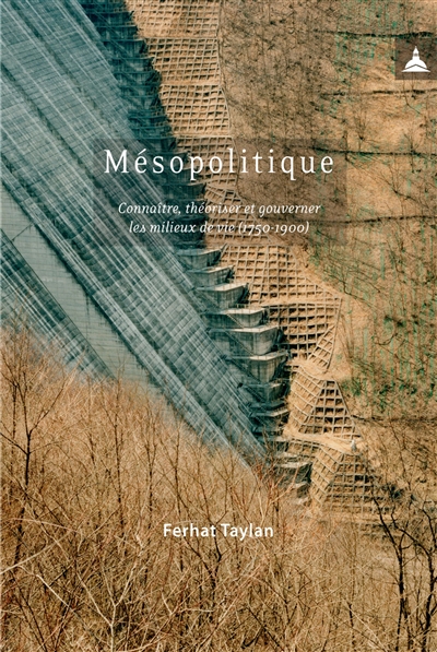 Mésopolitique: connaître, théoriser et gouverner les milieux de vie (1750-1900)