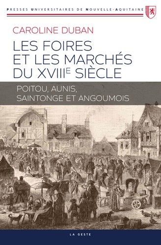 Les foires et les marchés du XVIIIe siècle: Poitou, Aunis, Saintonge et Angoumois
