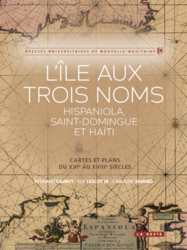 L'île aux trois noms: Hispaniola, Saint-Domingue et Haïti: cartes et plans du XVIe au XVIIIe siècles