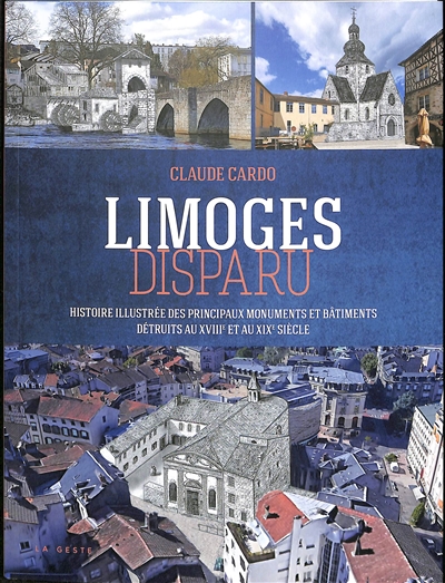 Limoges disparu: histoire illustrée des principaux monuments et bâtiments détruits au XVIIIe et au XIXe siècle