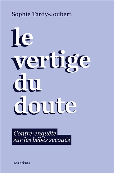 Le vertige du doute: contre-enquête sur les bébés secoués