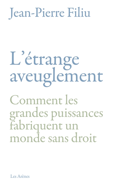 L'étrange aveuglement: comment les grandes puissances fabriquent un monde sans droit
