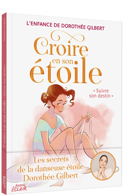 Croire en son étoile: l'enfance de Dorothée Gilbert. Suivre son destin