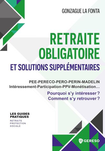 Retraite obligatoire et solutions supplémentaires: PEE, PEReco, PERo, PERin, Madelin, intéressement, participation, PPV, monétisation...: pourquoi s'y intéresser? Comment s'y retrouver?