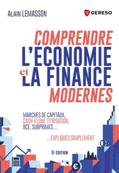 Comprendre l'économie et la finance modernes: marchés de capitaux, cash-flow, titrisation, BCE, subprimes... expliqués simplement