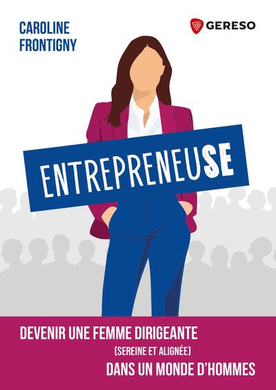 Entrepreneuse: devenir une femme dirigeante (sereine et alignée) dans un monde d'hommes