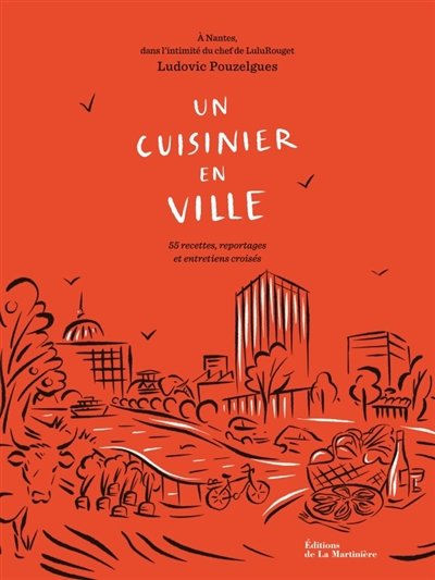 Un cuisinier en ville: à Nantes, dans l'intimité du chef de LuluRouget: 55 recettes, reportages et entretiens croisés
