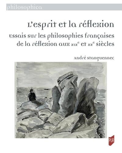 L'esprit et la réflexion: essais sur les philosophies françaises de la réflexion aux XIXe et XXe siècles