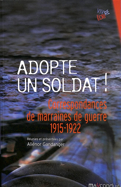 Adopte un soldat!: correspondances de marraines de guerre: 1915-1922