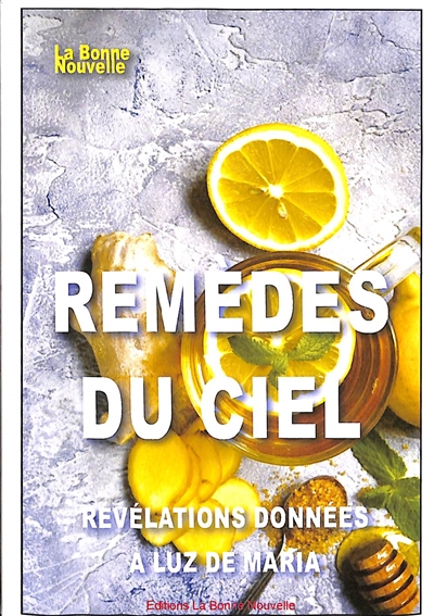 La bonne nouvelle: la revue des bonnes nouvelles. Remèdes du ciel: révélations données à Luz de Maria
