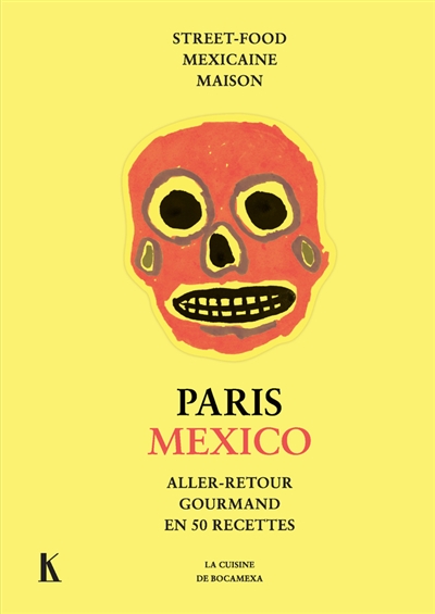 Paris-Mexico: aller-retour gourmand en 50 recettes: la cuisine de Bocamexa, street-food mexicaine maison