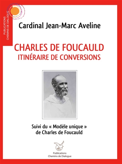 Charles de Foucauld: itinéraire de conversions. Le modèle unique