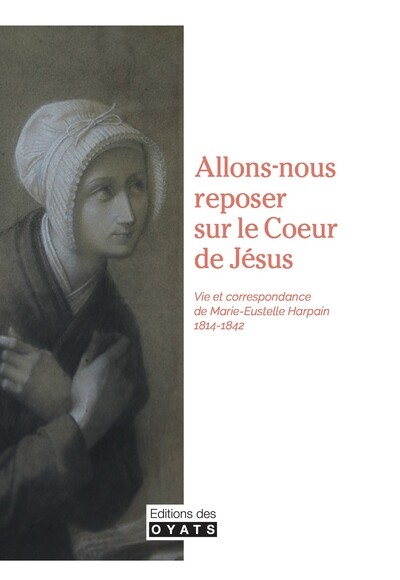 Allons-nous reposer sur le coeur de Jésus: vie et correspondance de Marie-Estelle Harpain: 1814-1842