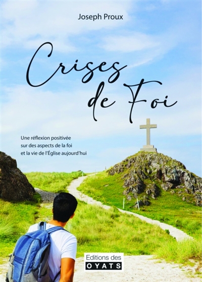 Crises de foi: une réflexion positivée sur des aspects de la foi et la vie de l'Eglise aujourd'hui