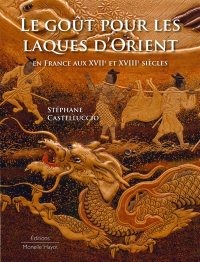 Le Goût pour les laques d'Orient - en France aux XVIIe et XVIIIe siècles