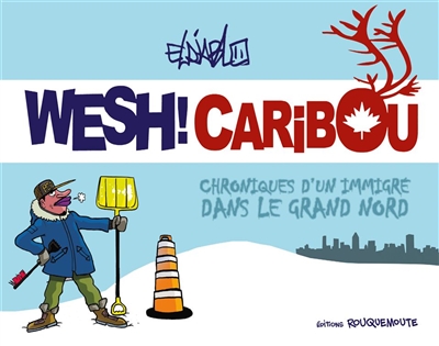 Wesh! Caribou: chroniques d'un immigré dans le Grand Nord