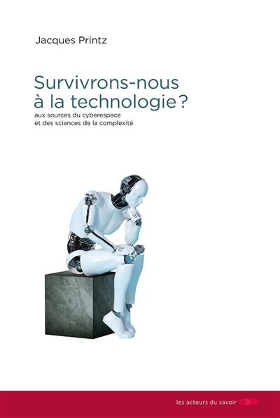 Survivrons-nous à la technologie?: aux sources du cyberespace et des sciences de la complexité