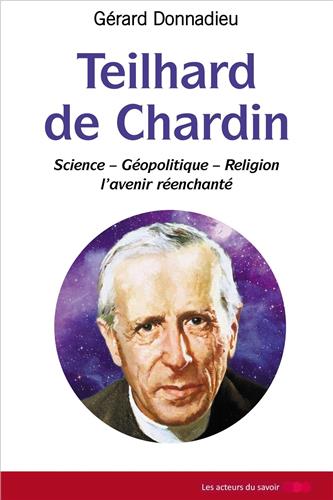 Teilhard de Chardin: science, géopolitique, religion: l'avenir réenchanté