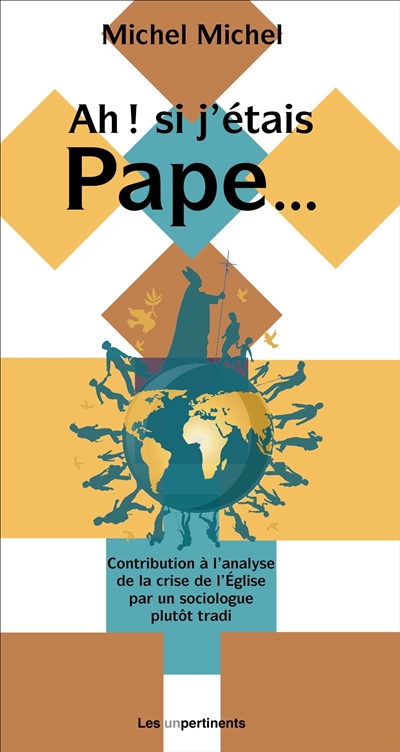 Ah! Si j'étais pape...: contribution à l'analyse de la crise de l'Eglise par un sociologue plutôt tradi: sur l'air de Ah! Si j'étais riche