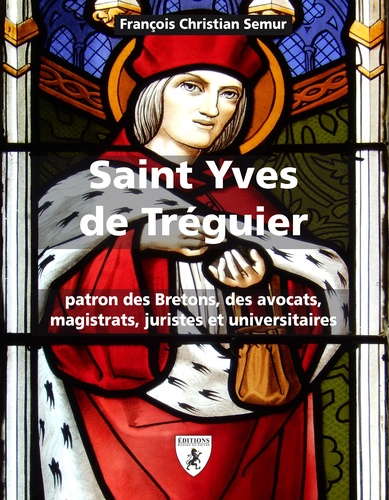 Saint Yves de Tréguier (1250-1303): patron des Bretons, des avocats, magistrats, juristes et universitaires