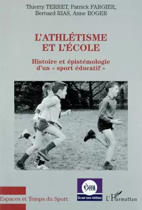 L'ATHLÉTISME ET L'ÉCOLE: Histoire et épistémologie d'un " sport éducatif "