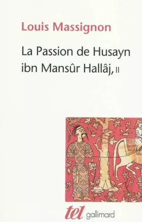 La passion de Husayn Ibn Mansûr Hallâj Tome 2 - martyr mystique de l'islam