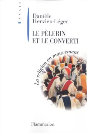 Le Pèlerin et le converti. La religion en mouvement - Danièle Hervieu-Léger