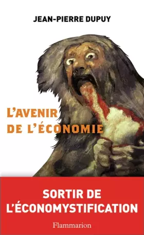 L'Avenir de l'économie: Sortir de l'économystification - Jean-Pierre Dupuy
