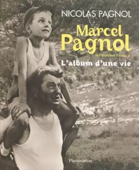 Marcel Pagnol de l'Académie française: L'album d'une vie - Nicolas Pagnol